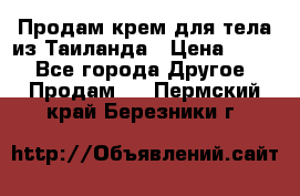 Продам крем для тела из Таиланда › Цена ­ 380 - Все города Другое » Продам   . Пермский край,Березники г.